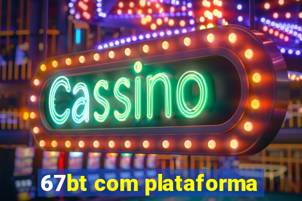 67bt com plataforma